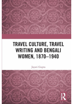 Travel Culture, Travel Writing and Bengali Women, 1870-1940