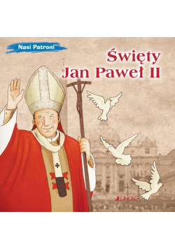 Nasi Patroni. Święty Jan Paweł II
