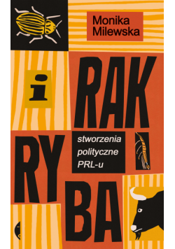 I rak ryba. Stworzenia polityczne PRL-u