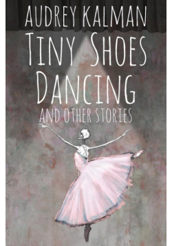 Tiny Shoes Dancing and Other Stories