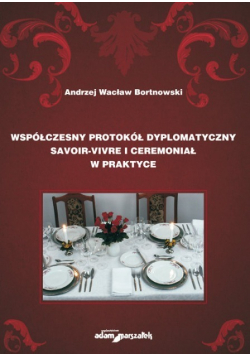 Współczesny protokół dyplomatyczny savoir vivre i ceremoniał w praktyce