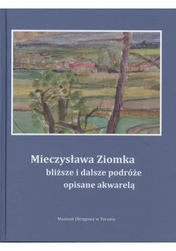 Mieczysława Ziomka bliższe i dalsze podróże opisane akwarelą