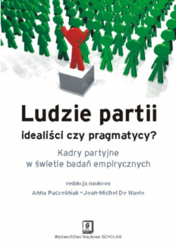 Pacześniak Anna - Ludzie partii idealiści czy pragmatycy