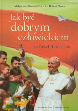 Jak być dobrym człowiekiem Jan Paweł II dzieciom