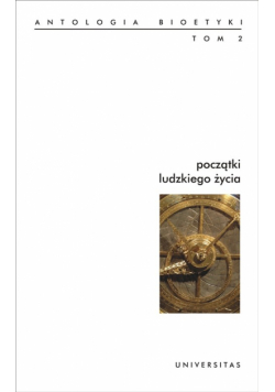 Początki ludzkiego życia Antologia bioetyki tom 2