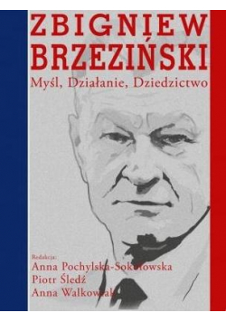 Zbigniew Brzeziński. Myśl, działanie, dziedzictwo