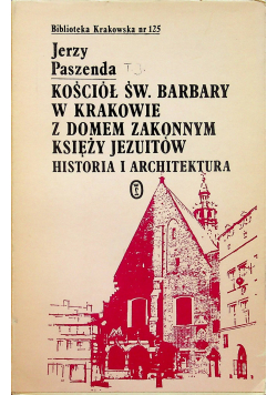 Kościół św Barbary w Krakowie z domem zakonnym księży jezuitów Historia i architektura