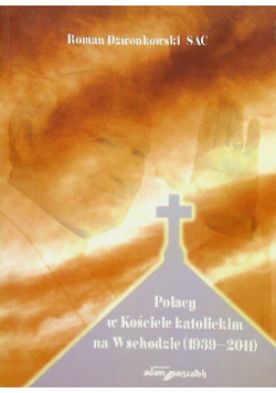 Polacy w Kościele katolickim na Wschodzie 1939 - 2011