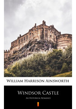 Windsor Castle. An Historical Romance