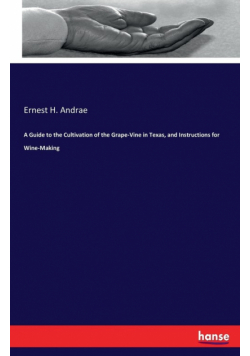 A Guide to the Cultivation of the Grape-Vine in Texas, and Instructions for Wine-Making