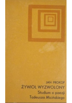 Żywioł wyzwolony Studium o poezji Tadeusza Micińskiego