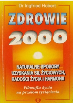 Zdrowie 2000 naturalne sposoby uzyskania sił życiowych radości życia i harmonii