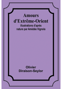 Amours d'Extrême-Orient; Illustrations d'après nature par Amédée Vignola