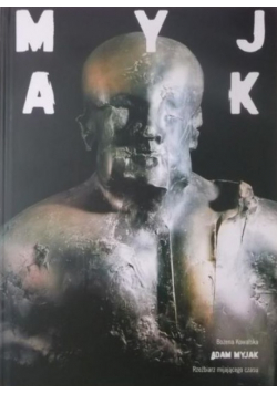 Adam Myjak. Rzeźbiarz mijającego czasu