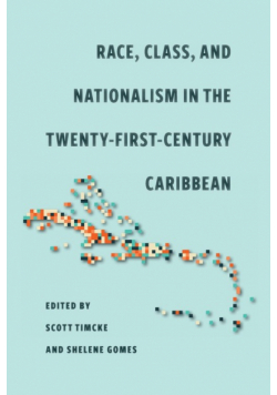 Race, Class, and Nationalism in the Twenty-First-Century Caribbean