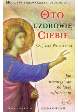 Oto uzdrowię Ciebie