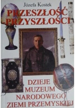 Przeszłość przyszłości Dzieje Muzeum  Narodowego Ziemi Przemyskiej