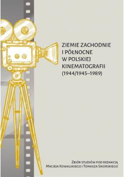 Ziemie Zachodnie i Północne w polskiej kinematografii (1944/1945-1989)