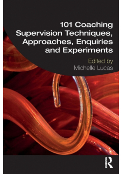 101 Coaching Supervision Techniques, Approaches, Enquiries and Experiments