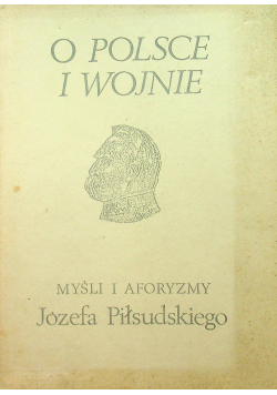 O Polsce i Wojnie Myśli i Aforyzmy Józefa Piłsudskiego Reprint