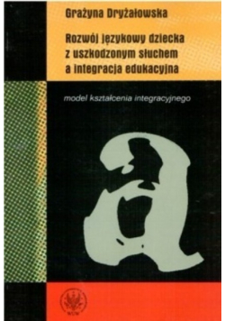Rozwój językowy dziecka z uszkodzonym słuchem a integracja edukacyjna