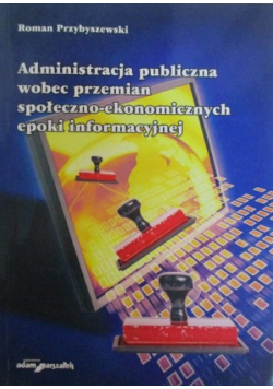 Administracja publiczna wobec przemian społeczno-ekonomicznych epoki informacyjnej