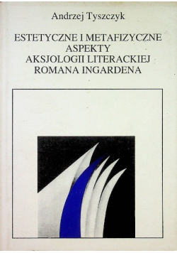 Estetyczne i metafizyczne aspekty aksjologii literackiej  Romana Ingardena