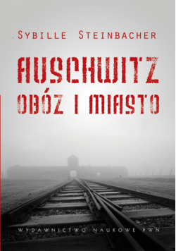 Steinbacher Sybille - Auschwitz Obóz i miasto