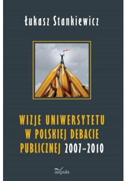 Wizje uniwersytetu w polskiej debacie publicznej 2007-2010