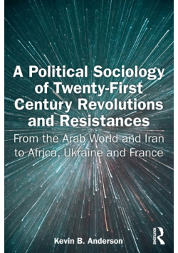 A Political Sociology of Twenty-First Century Revolutions and Resistances