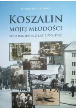 Koszalin mojej młodości Wspomnienia z lat 1955 1980