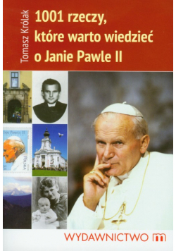 Królak Tomasz - 1001 rzeczy które warto wiedzieć o Janie Pawle II