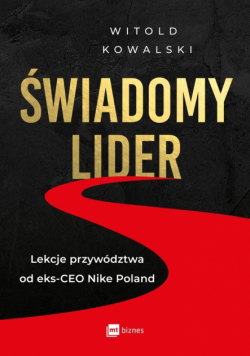 Świadomy lider. Lekcje przywództwa od eks-CEO...
