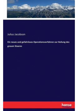 Ein neues und gefahrloses Operationsverfahren zur Heilung des grauen Staares