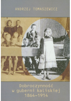 Dobroczynność w guberni kaliskiej 1864-1914