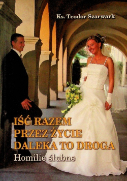 Iść razem przez życie daleka to droga homilie ślubne