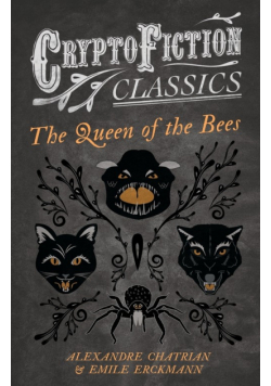The Queen of the Bees (Cryptofiction Classics - Weird Tales of Strange Creatures)