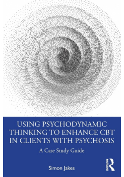 Using Psychodynamic Thinking to Enhance CBT in Clients with Psychosis