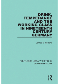 Drink, Temperance and the Working Class in Nineteenth Century Germany