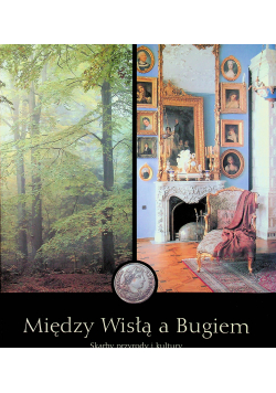 Między Wisłą a Bugiem Skarby przyrody i kultury