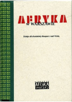 Afryka w Warszawie Dzieje afrykańskiej diaspory nad Wisłą