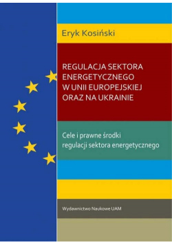 Regulacja sektora energetycznego w Unii Europejskiej oraz na Ukrainie.