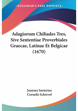 Adagiorum Chiliades Tres, Sive Sententiae Proverbiales Graecae, Latinae Et Belgicae (1670)