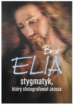 Brat Elia stygmatyk który sfotografował Jezusa