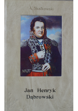 Monografie w zakresie Dziejów Nowożytnych Tom IV Generał Jan Henryk Dąbrowski 1904 r.