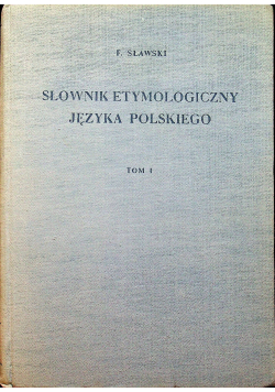 Słownik etymologiczny języka polskiego Tom I
