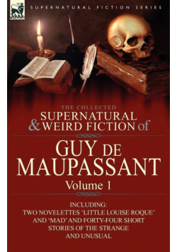 The Collected Supernatural and Weird Fiction of Guy de Maupassant
