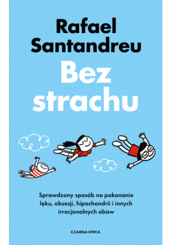 Bez strachu. Sprawdzony sposób na pokonanie lęku, obsesji, hipochondrii i innych irracjonalnych obaw