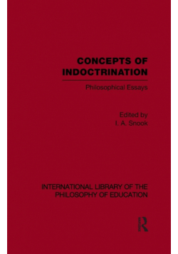 Concepts of Indoctrination (International Library of the Philosophy of Education Volume 20)