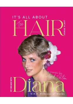 It's all about the Hair - my decade with Diana Princess of Wales